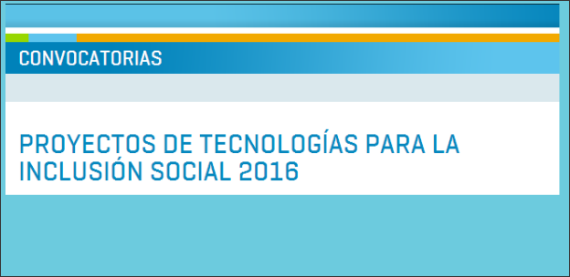  Proyectos de Tecnologías para la Inclusión Social 2016